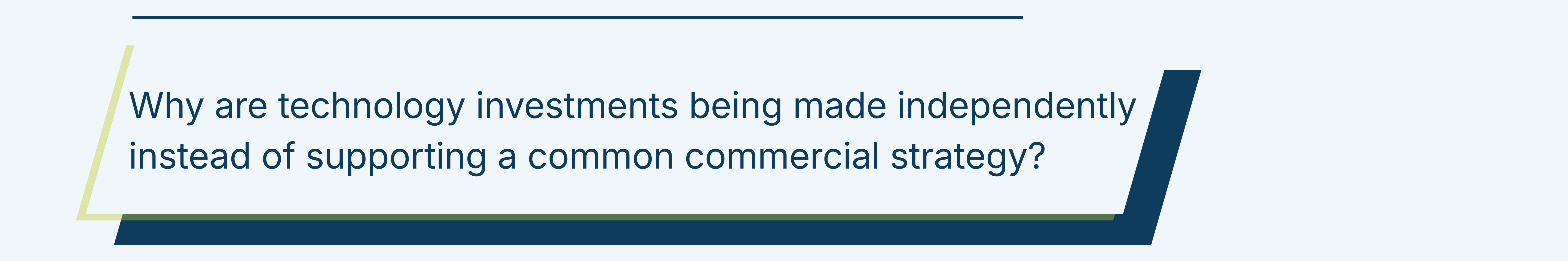 Why are technology investments being made independently instead of supporting a common commercial strategy?